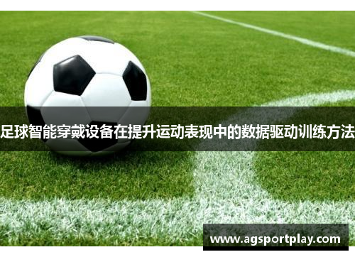 足球智能穿戴设备在提升运动表现中的数据驱动训练方法